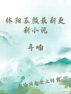 林阳苏颜最新更新小说